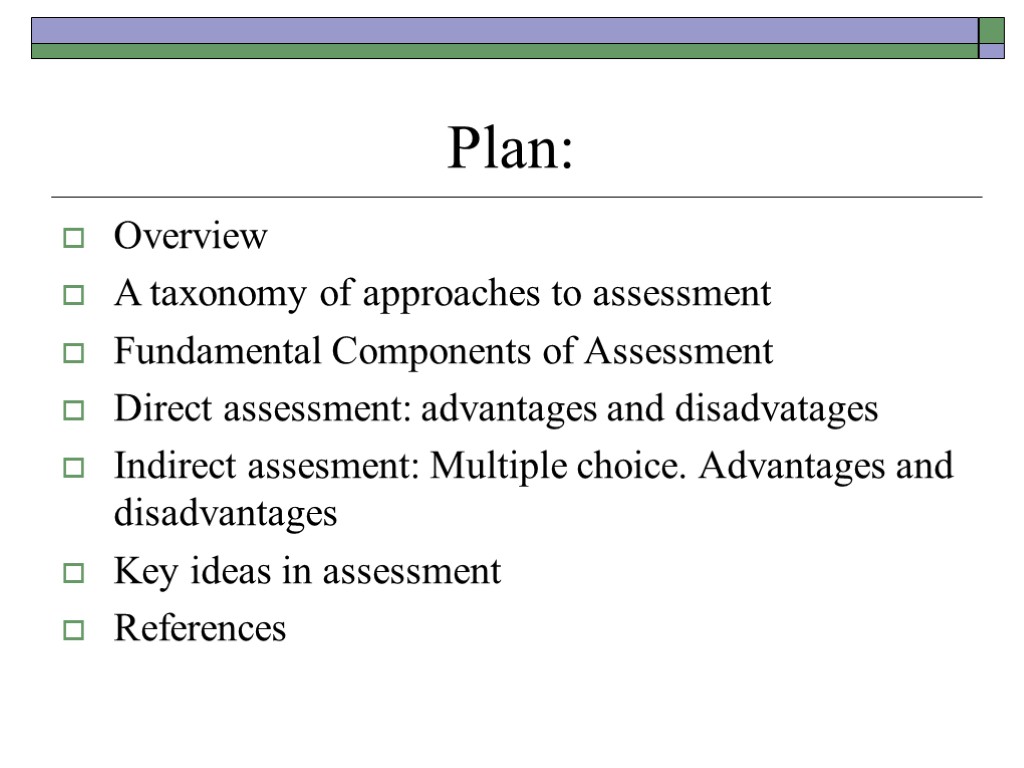 Plan: Overview A taxonomy of approaches to assessment Fundamental Components of Assessment Direct assessment: